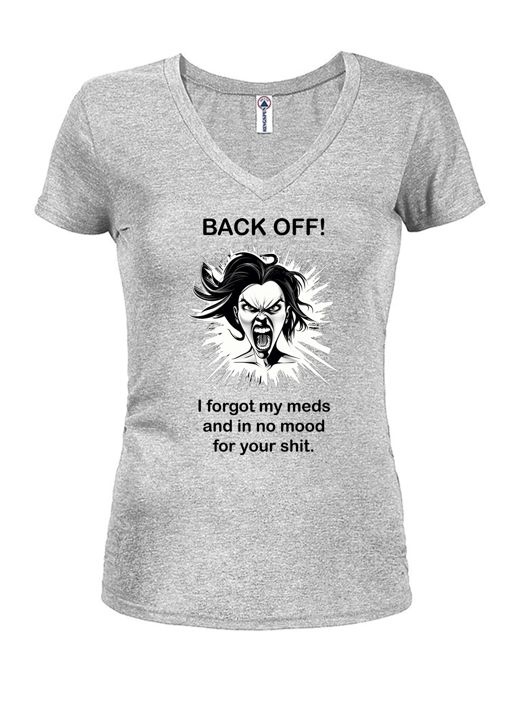 BACK OFF I forgot my meds and in no mood for your shit Juniors V Neck T-Shirt